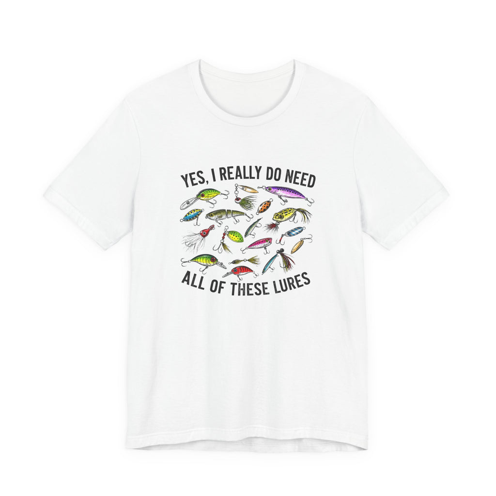 Yes, I Really Do Need All Of These Lures" T-Shirt