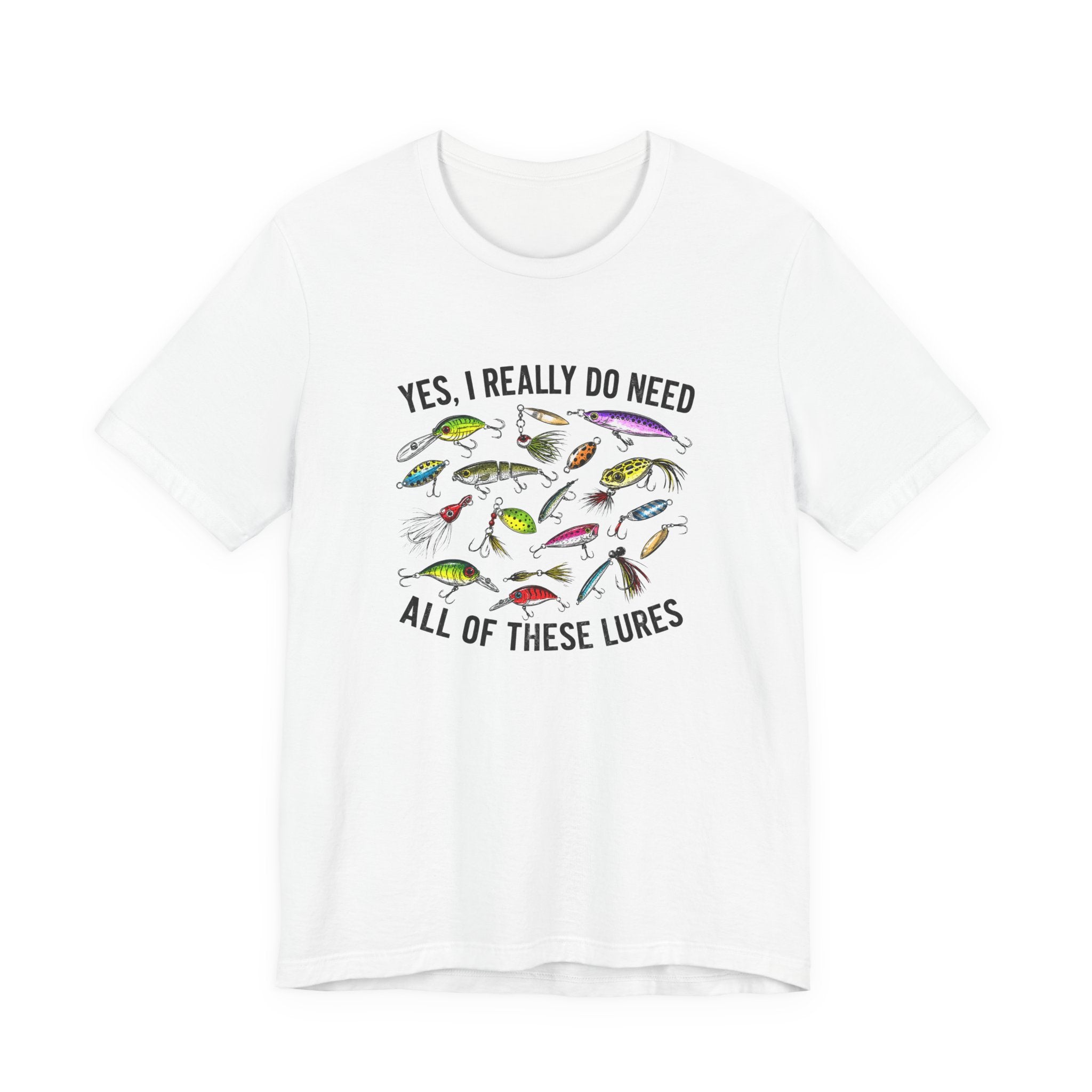 Yes, I Really Do Need All Of These Lures" T-Shirt