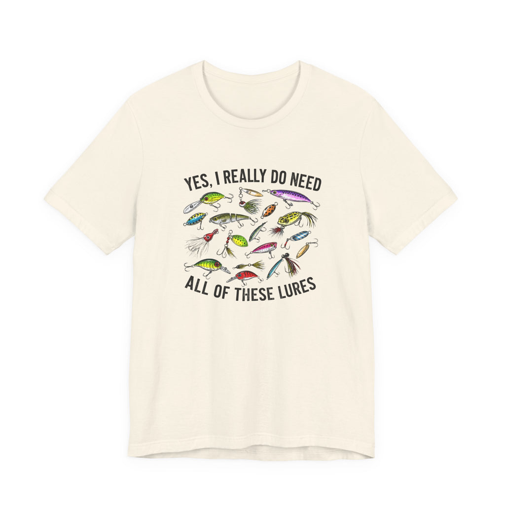 Yes, I Really Do Need All Of These Lures" T-Shirt