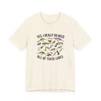 Yes, I Really Do Need All Of These Lures" T-Shirt