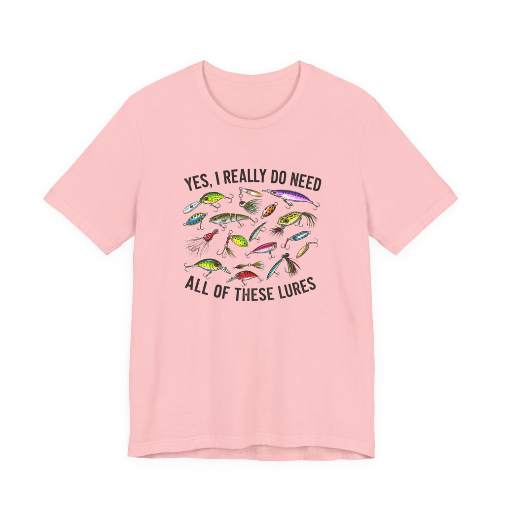 Yes, I Really Do Need All Of These Lures" T-Shirt